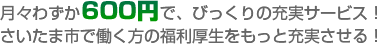 月々わずか600円で、びっくりの充実サービス